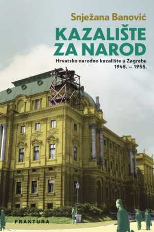 KAZALIŠTE ZA NAROD - Hrvatsko narodno kazalište u Zagrebu 1945. - 1955. od socrealizma do samoupravljanja